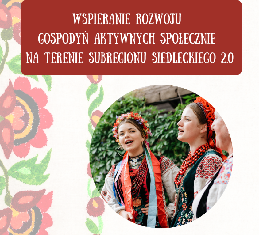 Na załączonej grafice na samej górze jest tytuł projekty Wspieranie Rozwoju Gospodyń Aktywnych Społecznie na Terenie Subregionu Siedleckiego 2.0, na środku grafiki widać dwie rozśpiewane panie w strojach folkowych w tle wzór folkowy kwiaty.